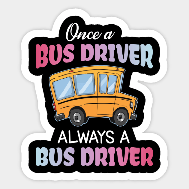 One A Bus Driver Always A Bus Driver Happy Father Parent Summer July 4th Day Back To School Sticker by bakhanh123